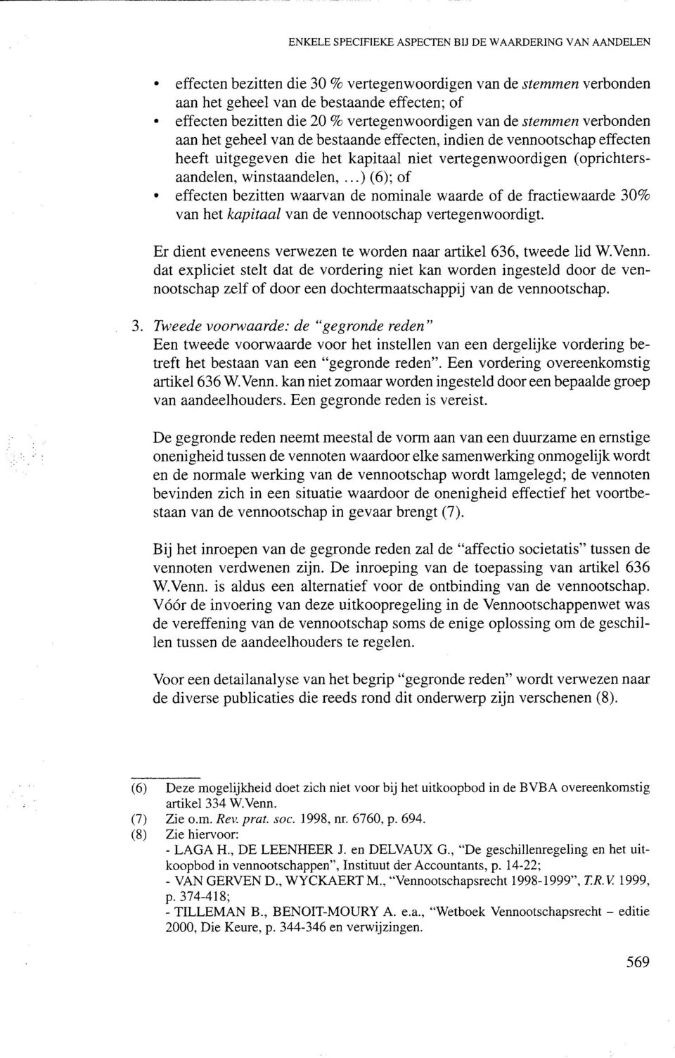 vertegenwoordigen (oprichtersaandelen, winstaandelen,... ) (6); of effecten bezitten waarvan de nominale waarde of de fractiewaarde 30% van het kapitaal van de vennootschap vertegenwoordigt.