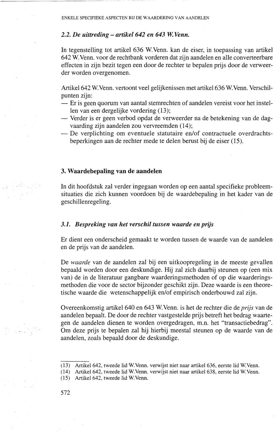 Venn. Versehilpunten zijn: - Er is geen quorum van aantal stemreehten of aandelen vereist voor het instellen van een dergelijke vordering (13); - Verder is er geen verbod opdat de verweerder na de