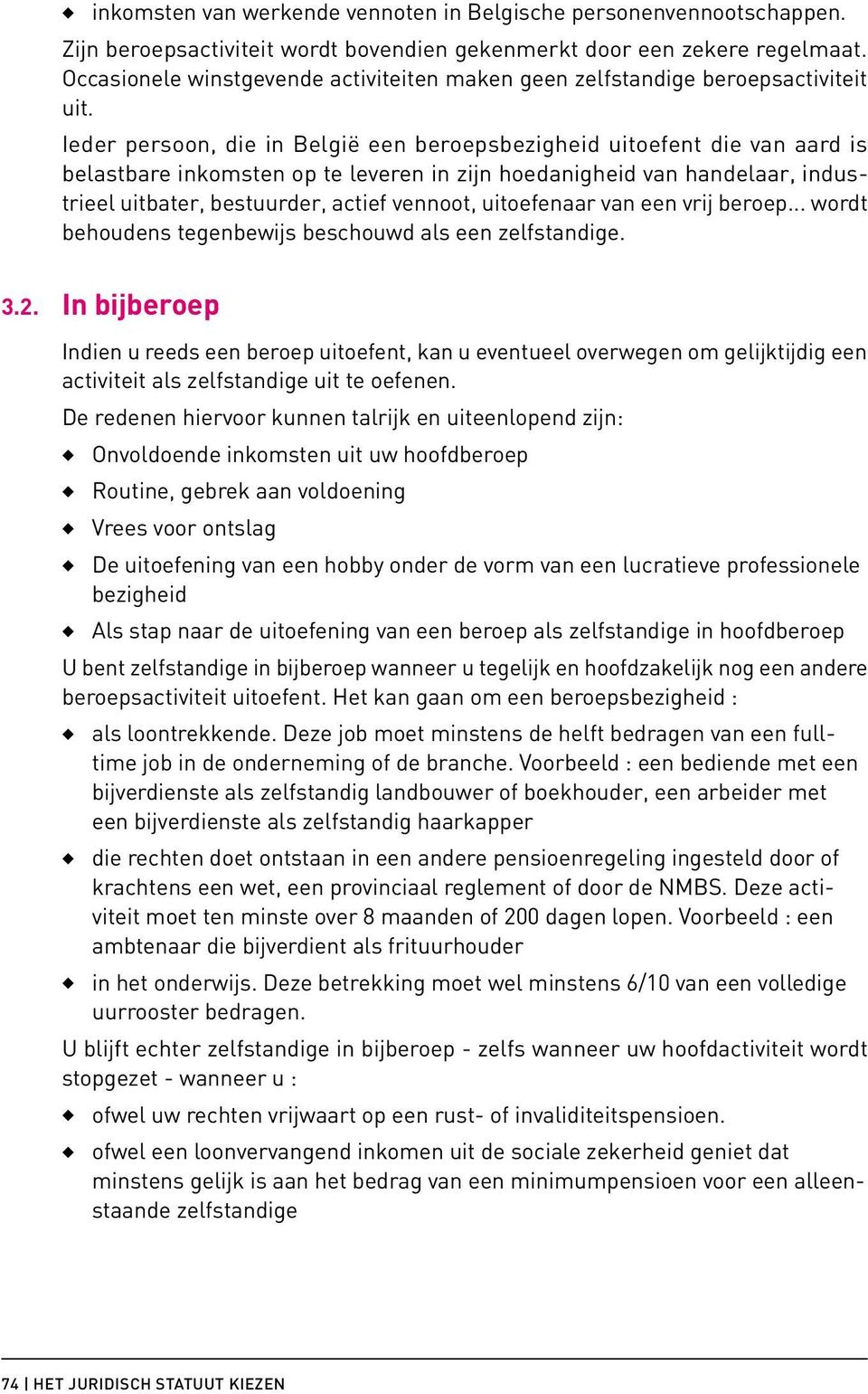 Ieder persoon, die in België een beroepsbezigheid uitoefent die van aard is belastbare inkomsten op te leveren in zijn hoedanigheid van handelaar, industrieel uitbater, bestuurder, actief vennoot,