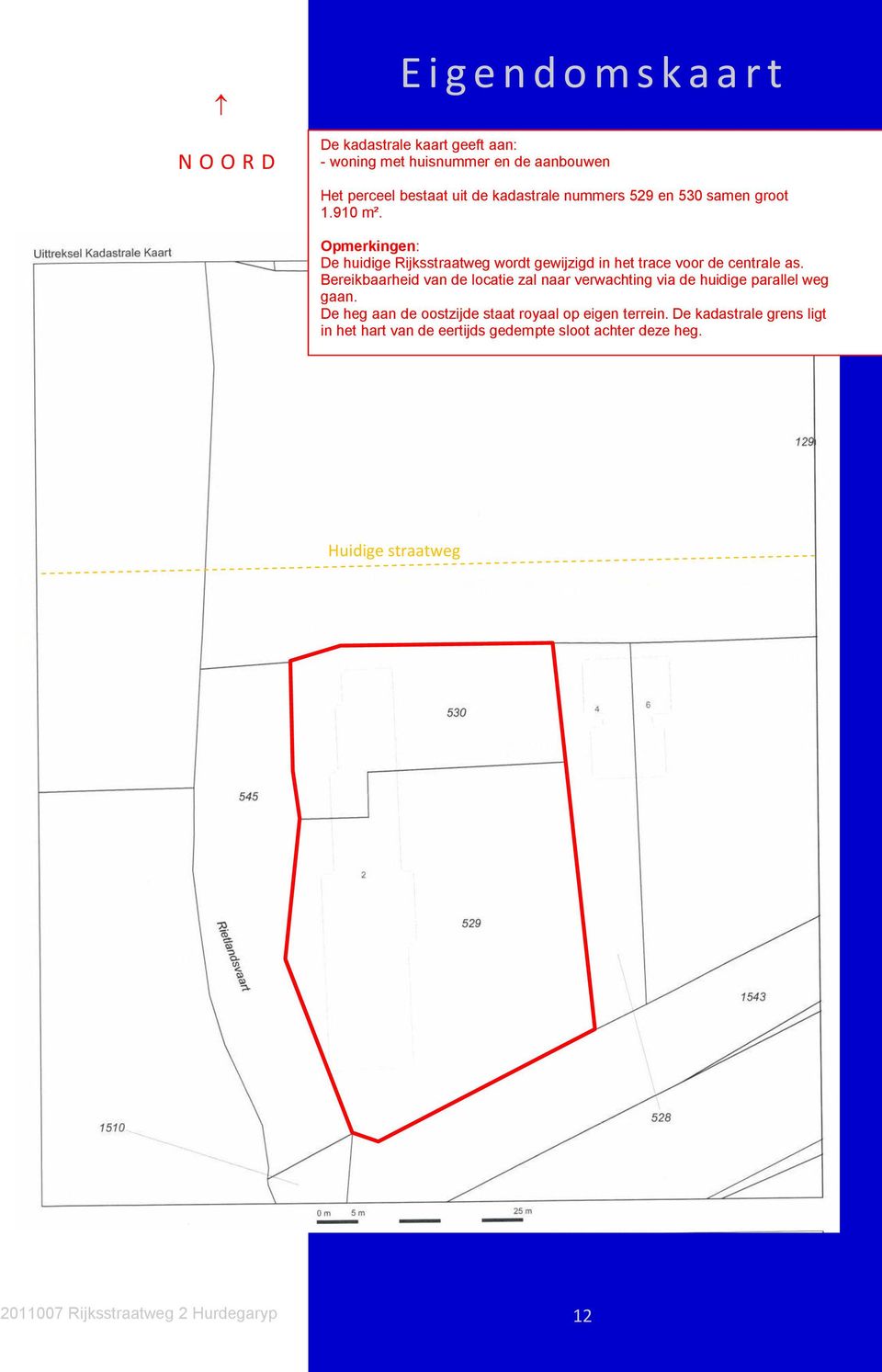 Bereikbaarheid van de locatie zal naar verwachting via de huidige parallel weg gaan. De heg aan de oostzijde staat royaal op eigen terrein.