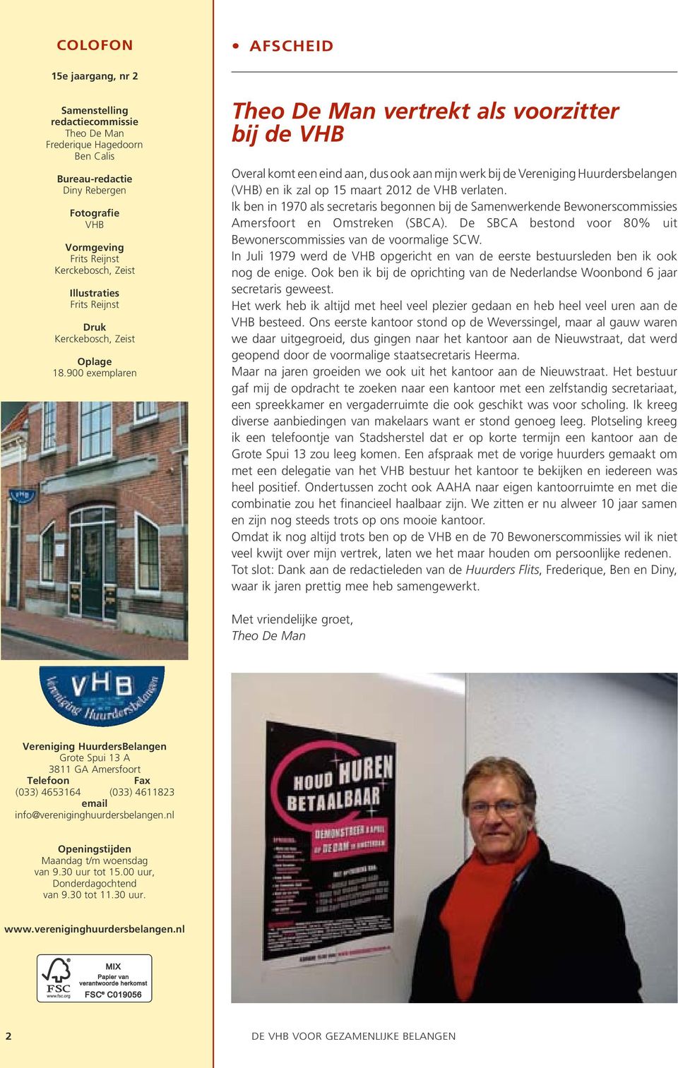 900 exemplaren Theo De Man vertrekt als voorzitter bij de VHB Overal komt een eind aan, dus ook aan mijn werk bij de Vereniging Huurdersbelangen (VHB) en ik zal op 15 maart 2012 de VHB verlaten.