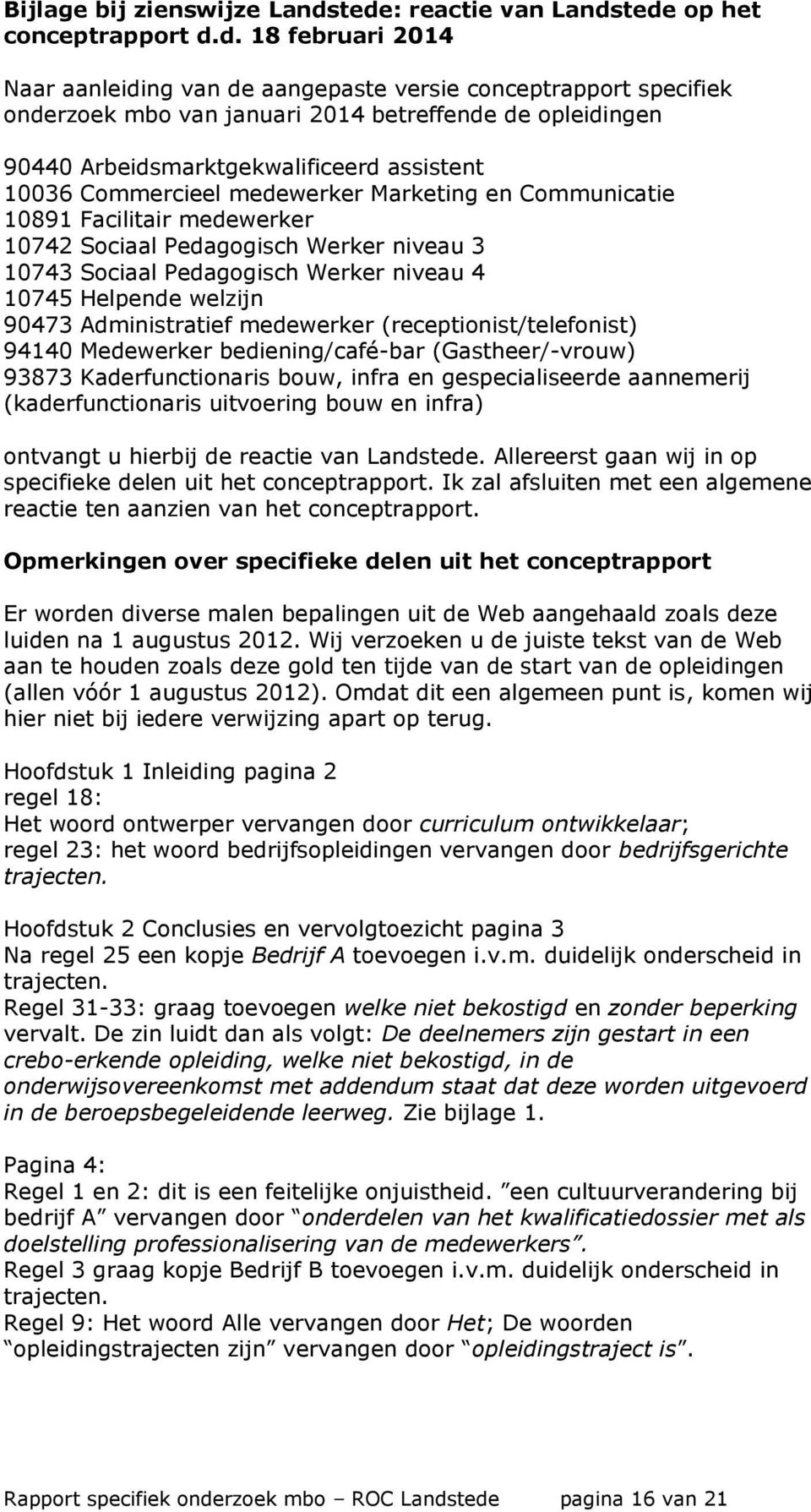 90440 Arbeidsmarktgekwalificeerd assistent 10036 Commercieel medewerker Marketing en Communicatie 10891 Facilitair medewerker 10742 Sociaal Pedagogisch Werker niveau 3 10743 Sociaal Pedagogisch