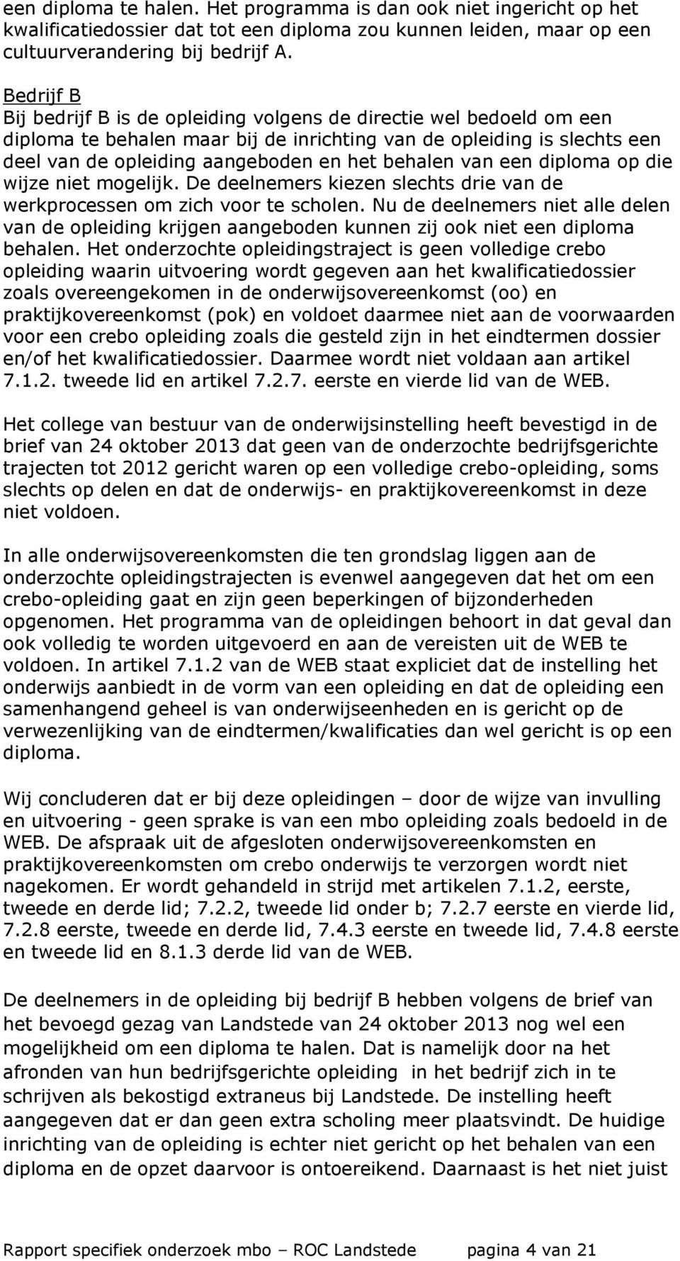 behalen van een diploma op die wijze niet mogelijk. De deelnemers kiezen slechts drie van de werkprocessen om zich voor te scholen.