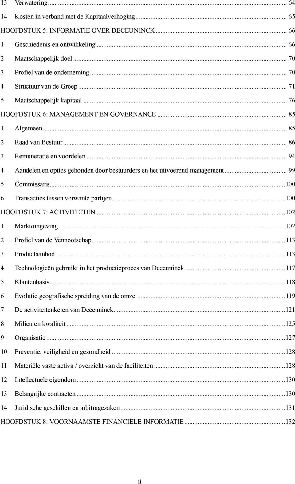 .. 86 3 Remuneratie en voordelen... 94 4 Aandelen en opties gehouden door bestuurders en het uitvoerend management... 99 5 Commissaris...100 6 Transacties tussen verwante partijen.