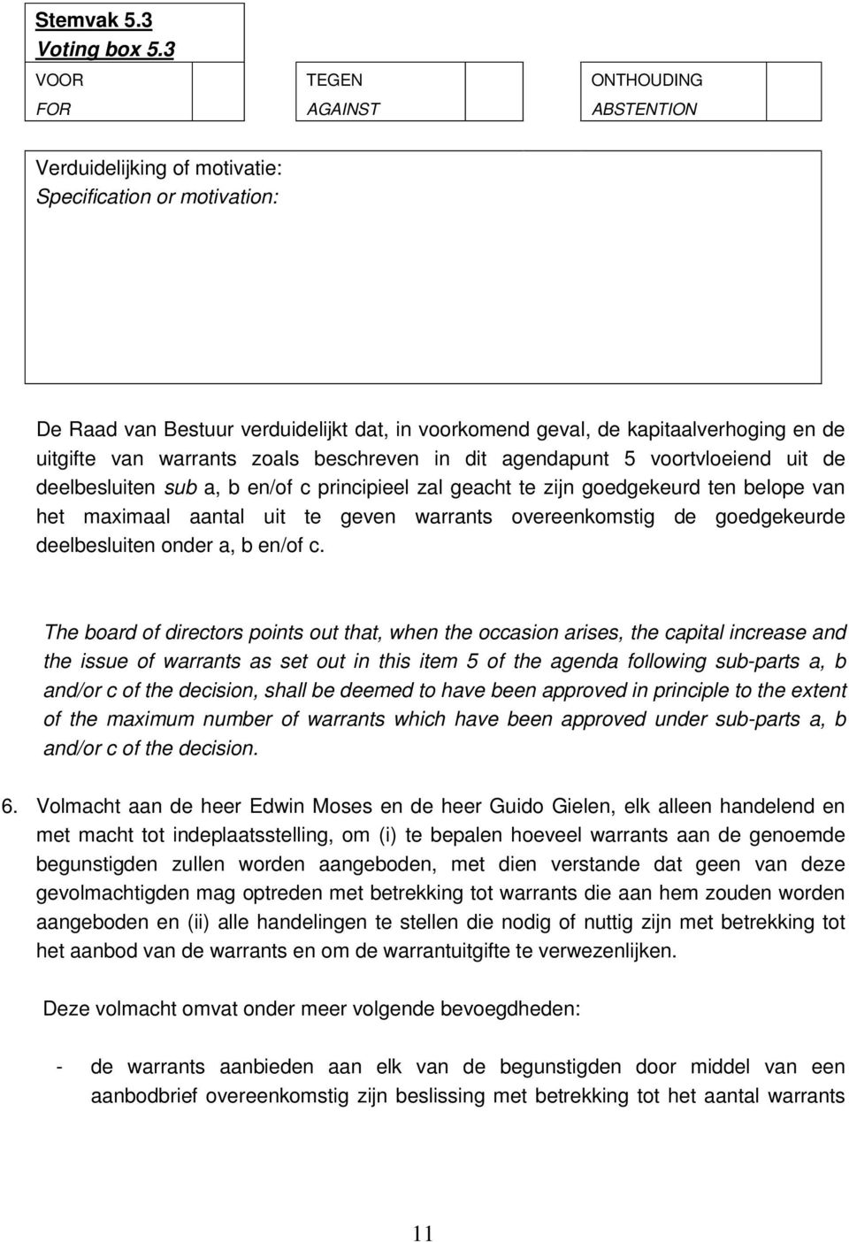 principieel zal geacht te zijn goedgekeurd ten belope van het maximaal aantal uit te geven warrants overeenkomstig de goedgekeurde deelbesluiten onder a, b en/of c.