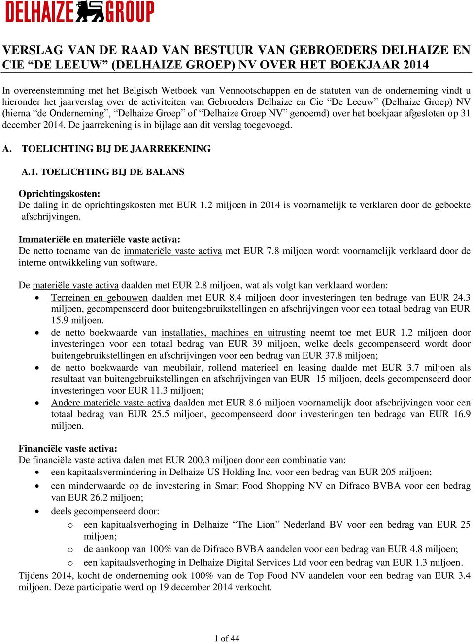 over het boekjaar afgesloten op 31 december 2014. De jaarrekening is in bijlage aan dit verslag toegevoegd. A. TOELICHTING BIJ DE JAARREKENING A.1. TOELICHTING BIJ DE BALANS Oprichtingskosten: De daling in de oprichtingskosten met EUR 1.
