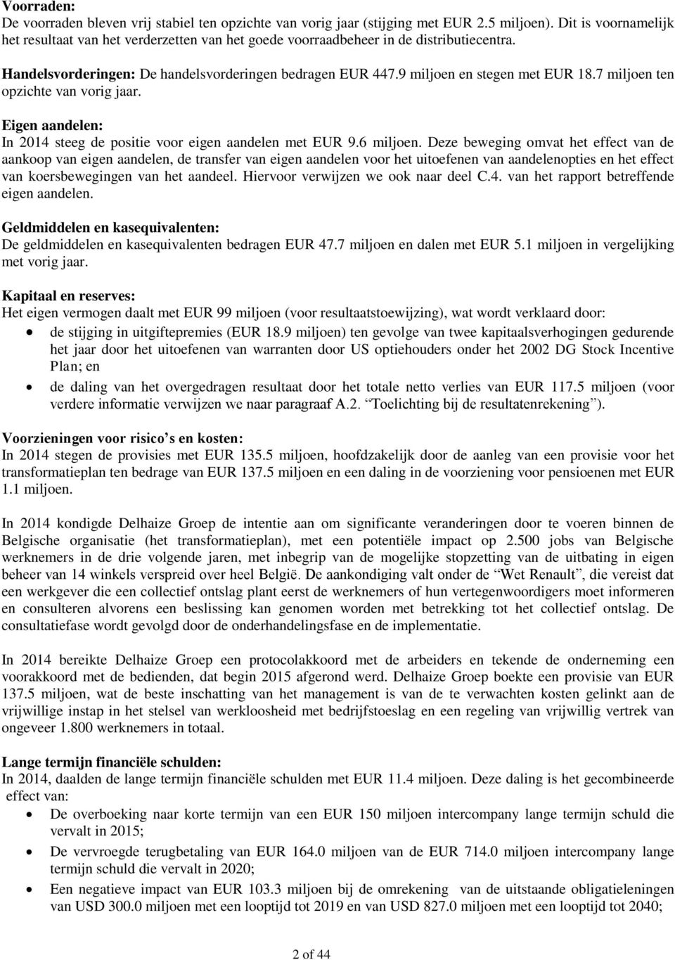 7 miljoen ten opzichte van vorig jaar. Eigen aandelen: In 2014 steeg de positie voor eigen aandelen met EUR 9.6 miljoen.