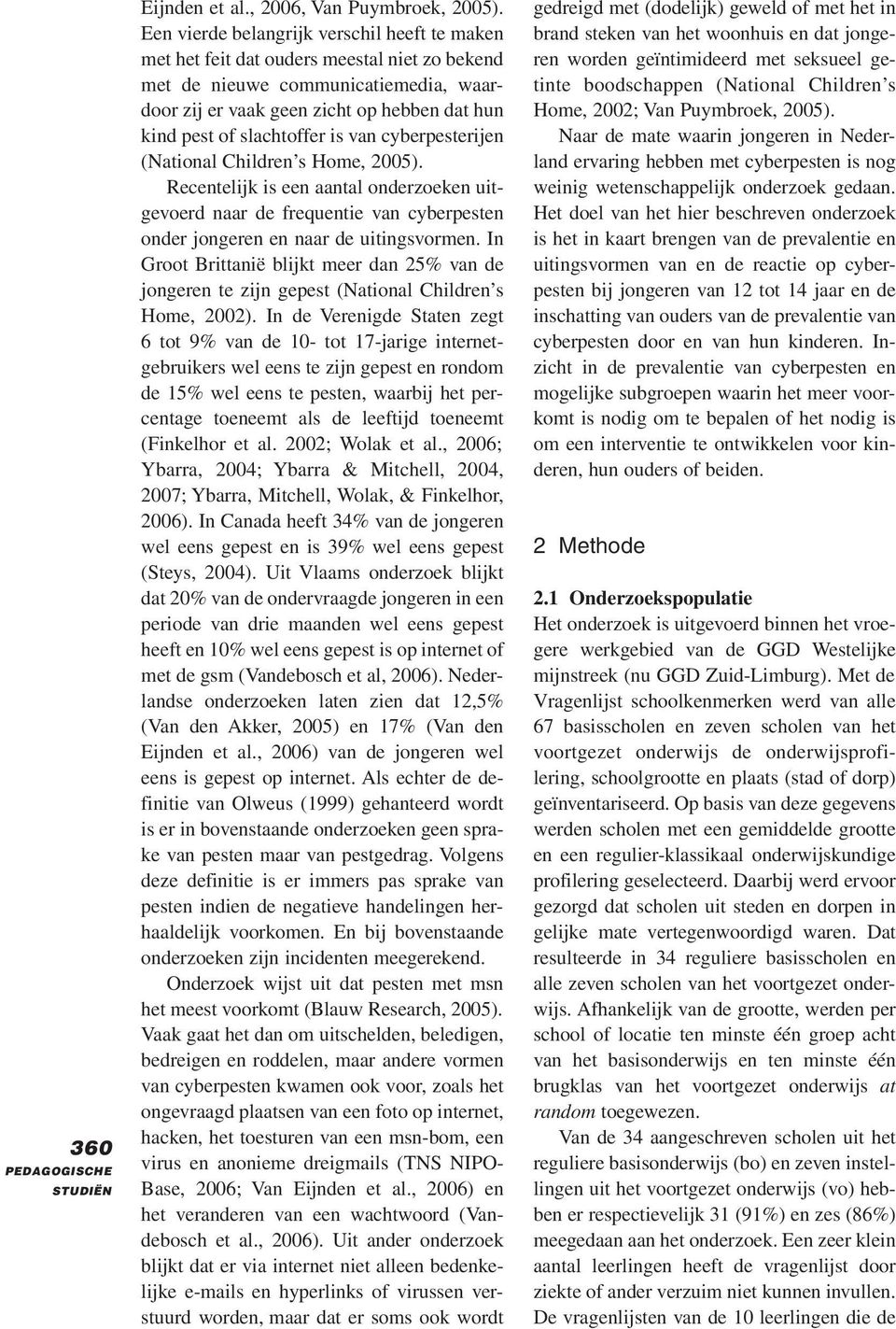 slachtoffer is van cyberpesterijen (National Children s Home, 2005). Recentelijk is een aantal onderzoeken uitgevoerd naar de frequentie van cyberpesten onder jongeren en naar de uitingsvormen.