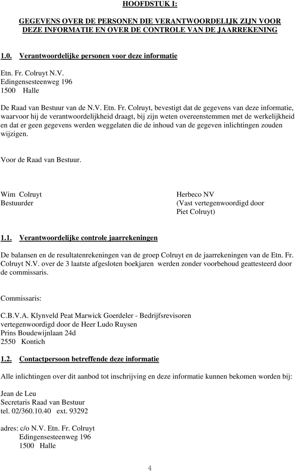 Colruyt, bevestigt dat de gegevens van deze informatie, waarvoor hij de verantwoordelijkheid draagt, bij zijn weten overeenstemmen met de werkelijkheid en dat er geen gegevens werden weggelaten die