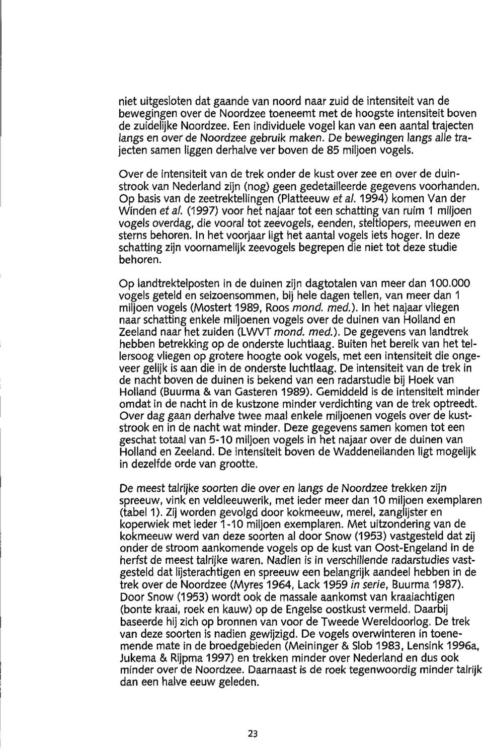 Over de intensiteit vn de trek onder de kust over zee en over de duinstrook vn Nederlnd zijn (nog) geen gedetilleerde gegevens voorhnden. Op bsis vn de zeetrektellingen (Pltteeuw et l.