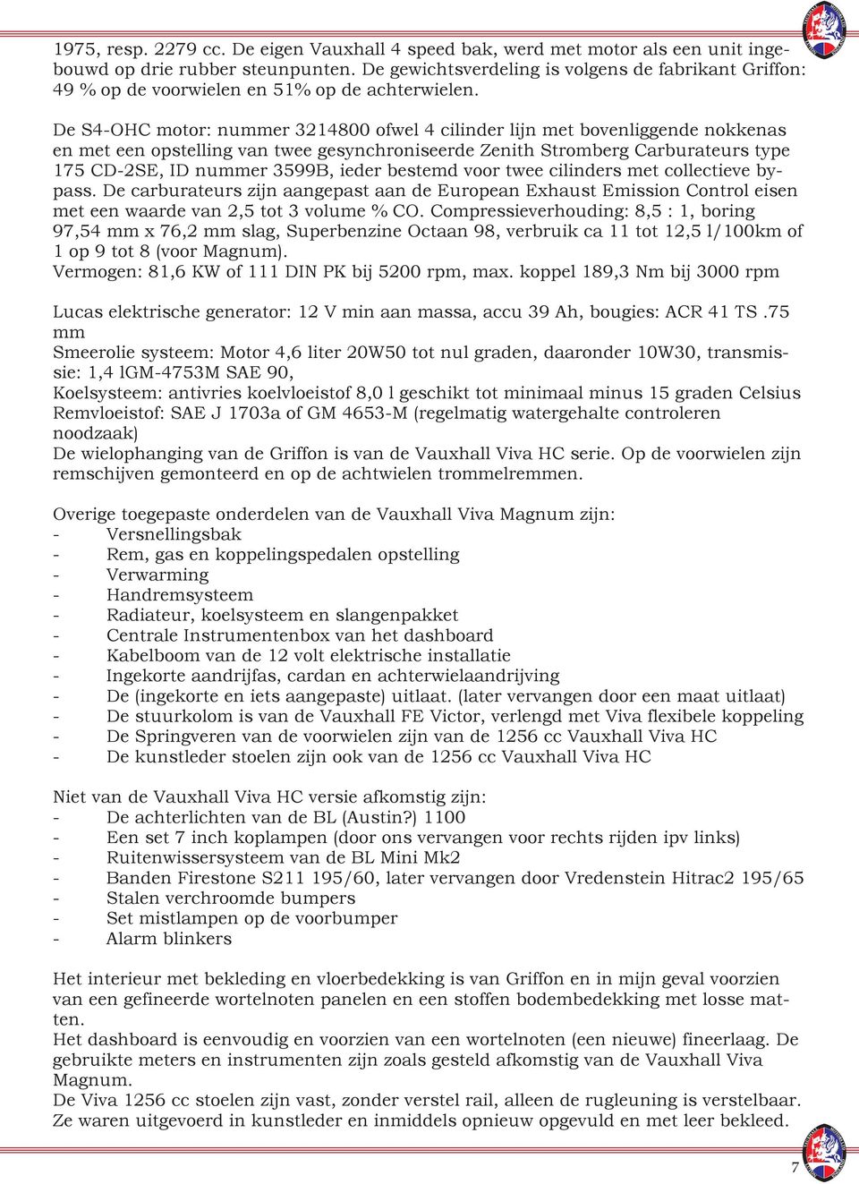 De S4-OHC motor: nummer 3214800 ofwel 4 cilinder lijn met bovenliggende nokkenas en met een opstelling van twee gesynchroniseerde Zenith Stromberg Carburateurs type 175 CD-2SE, ID nummer 3599B, ieder