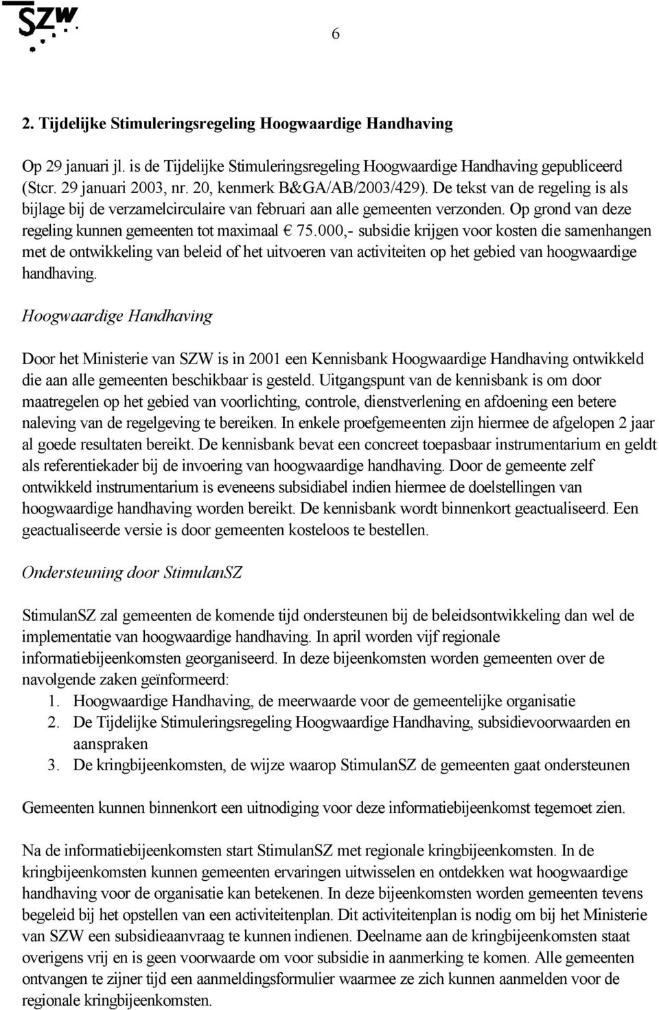 000,- subsidie krijgen voor kosten die samenhangen met de ontwikkeling van beleid of het uitvoeren van activiteiten op het gebied van hoogwaardige handhaving.