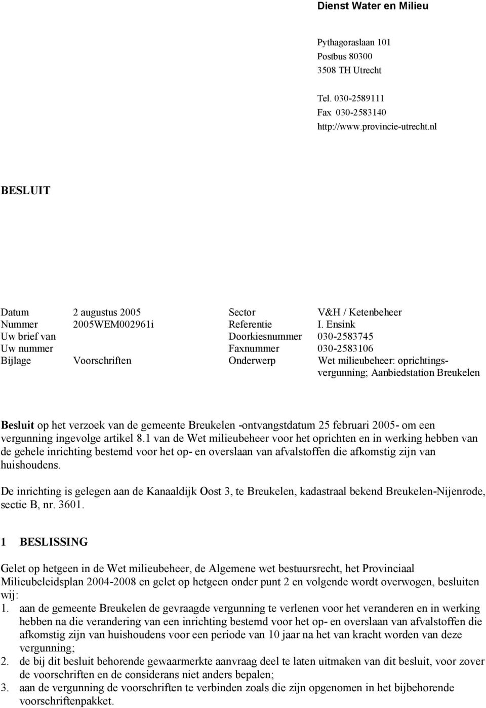 Ensink Uw brief van Doorkiesnummer 030-2583745 Uw nummer Faxnummer 030-2583106 Bijlage Voorschriften Onderwerp Wet milieubeheer: oprichtingsvergunning; Aanbiedstation Breukelen Besluit op het verzoek