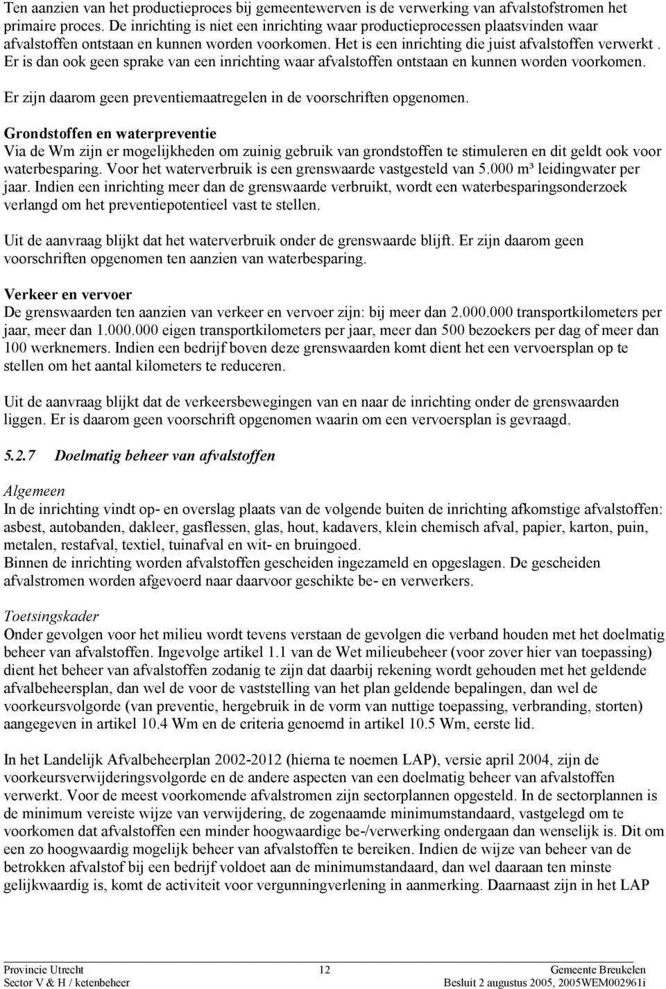 Er is dan ook geen sprake van een inrichting waar afvalstoffen ontstaan en kunnen worden voorkomen. Er zijn daarom geen preventiemaatregelen in de voorschriften opgenomen.