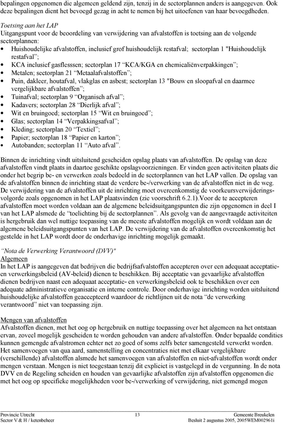 sectorplan 1 "Huishoudelijk restafval ; KCA inclusief gasflesssen; sectorplan 17 KCA/KGA en chemicaliënverpakkingen ; Metalen; sectorplan 21 Metaalafvalstoffen ; Puin, dakleer, houtafval, vlakglas en