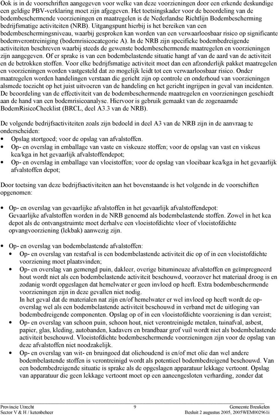 Uitgangspunt hierbij is het bereiken van een bodembeschermingsniveau, waarbij gesproken kan worden van een verwaarloosbaar risico op significante bodemverontreiniging (bodemrisicocategorie A).