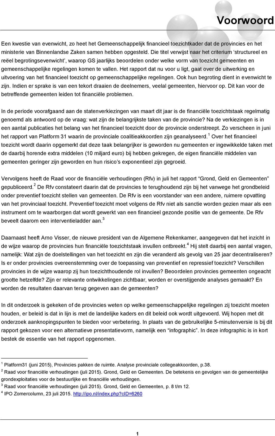 Het rapport dat nu voor u ligt, gaat over de uitwerking en uitvoering van het financieel toezicht op gemeenschappelijke regelingen. Ook hun begroting dient in evenwicht te zijn.