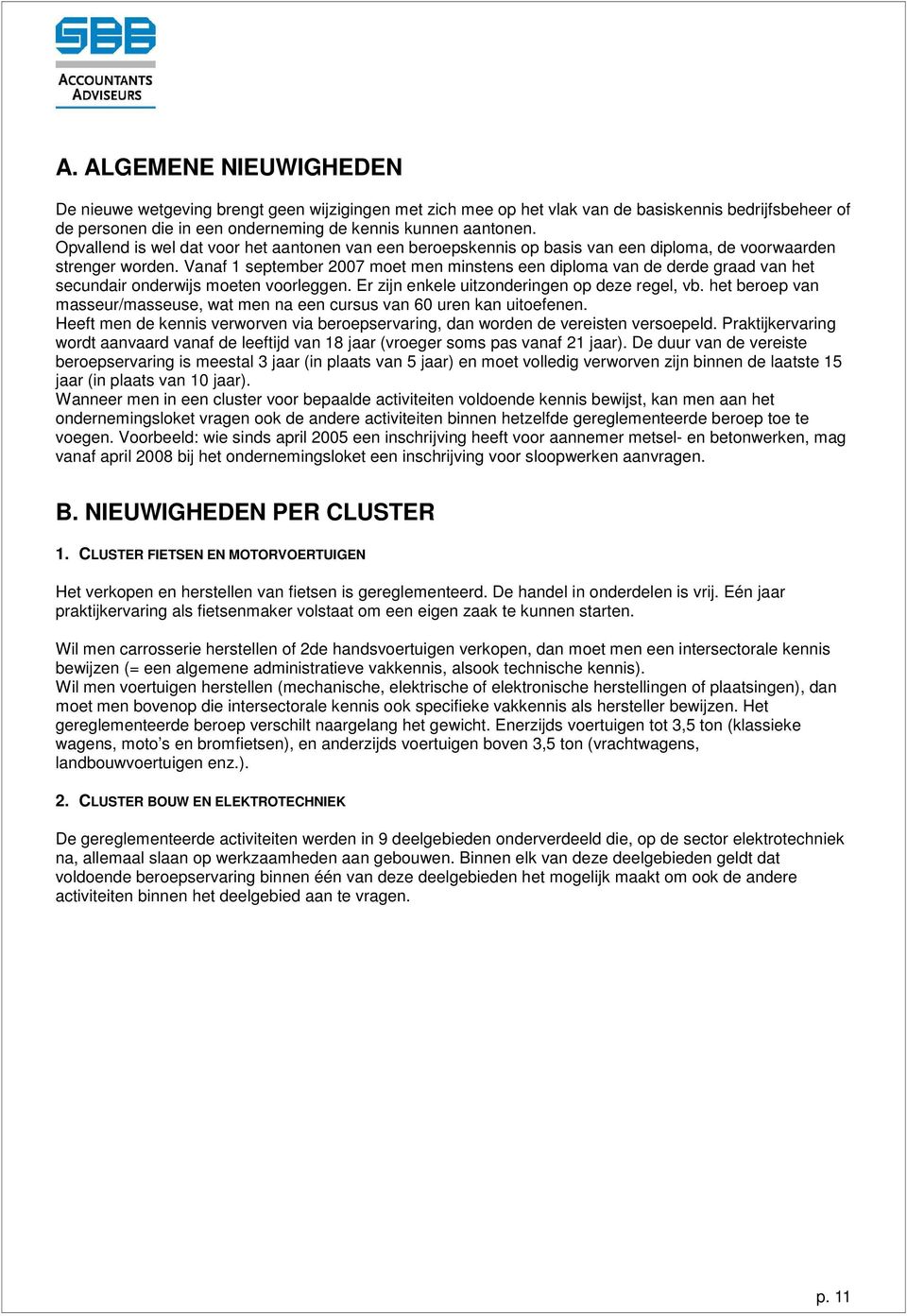 Vanaf 1 september 2007 moet men minstens een diploma van de derde graad van het secundair onderwijs moeten voorleggen. Er zijn enkele uitzonderingen op deze regel, vb.