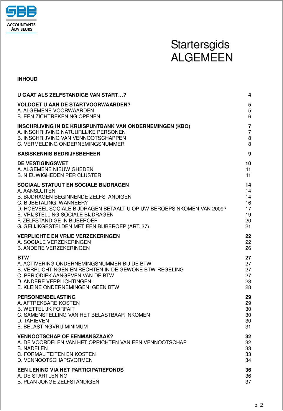 VERMELDING ONDERNEMINGSNUMMER 8 BASISKENNIS BEDRIJFSBEHEER 9 DE VESTIGINGSWET 10 A. ALGEMENE NIEUWIGHEDEN 11 B. NIEUWIGHEDEN PER CLUSTER 11 SOCIAAL STATUUT EN SOCIALE BIJDRAGEN 14 A. AANSLUITEN 14 B.