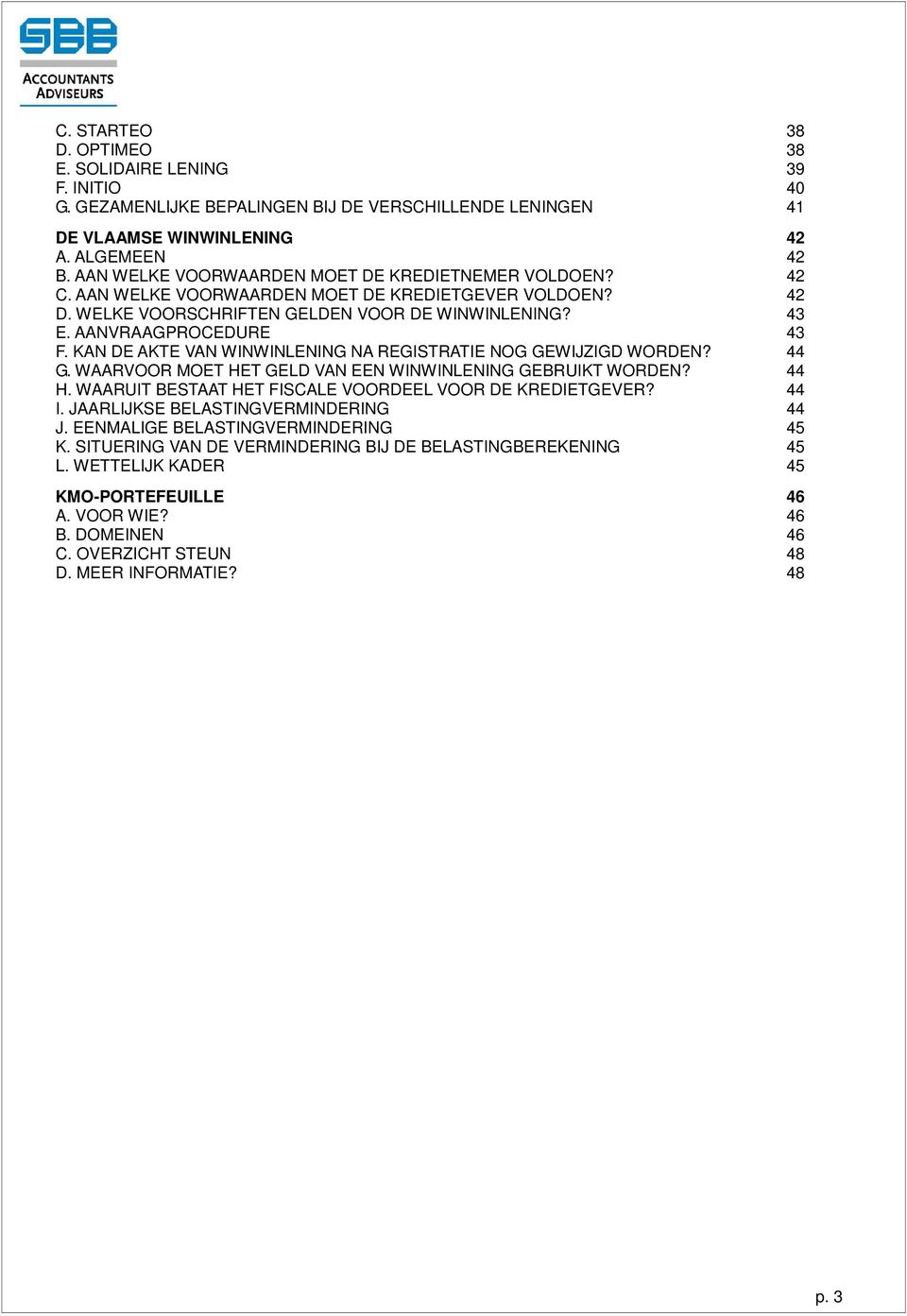 KAN DE AKTE VAN WINWINLENING NA REGISTRATIE NOG GEWIJZIGD WORDEN? 44 G. WAARVOOR MOET HET GELD VAN EEN WINWINLENING GEBRUIKT WORDEN? 44 H. WAARUIT BESTAAT HET FISCALE VOORDEEL VOOR DE KREDIETGEVER?