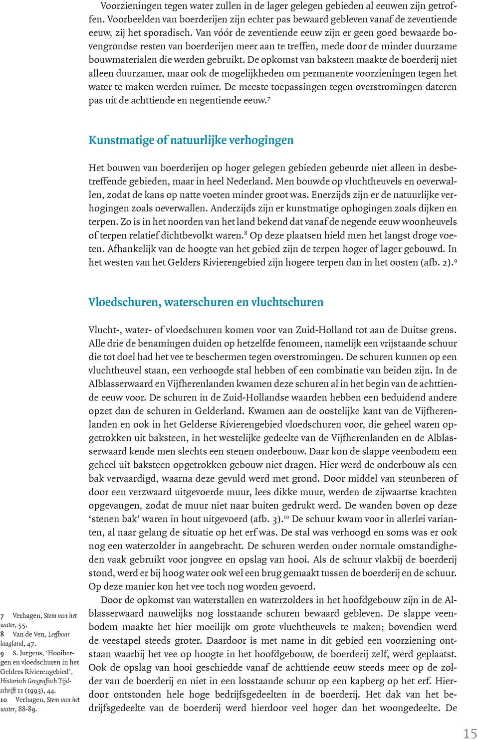 De opkomst van baksteen maakte de boerderij niet alleen duurzamer, maar ook de mogelijkheden om permanente voorzieningen tegen het water te maken werden ruimer.