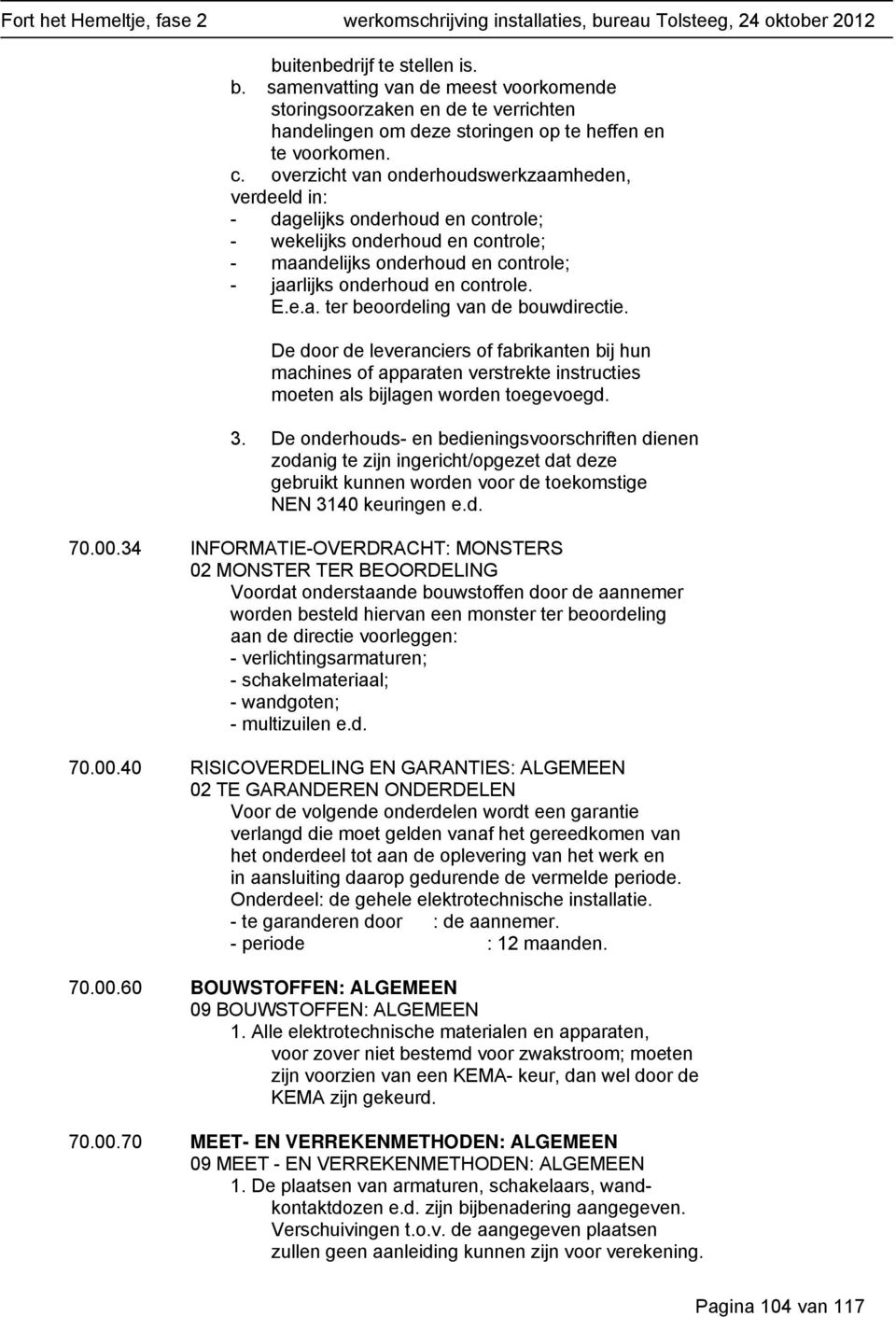 De door de leveranciers of fabrikanten bij hun machines of apparaten verstrekte instructies moeten als bijlagen worden toegevoegd. 3.