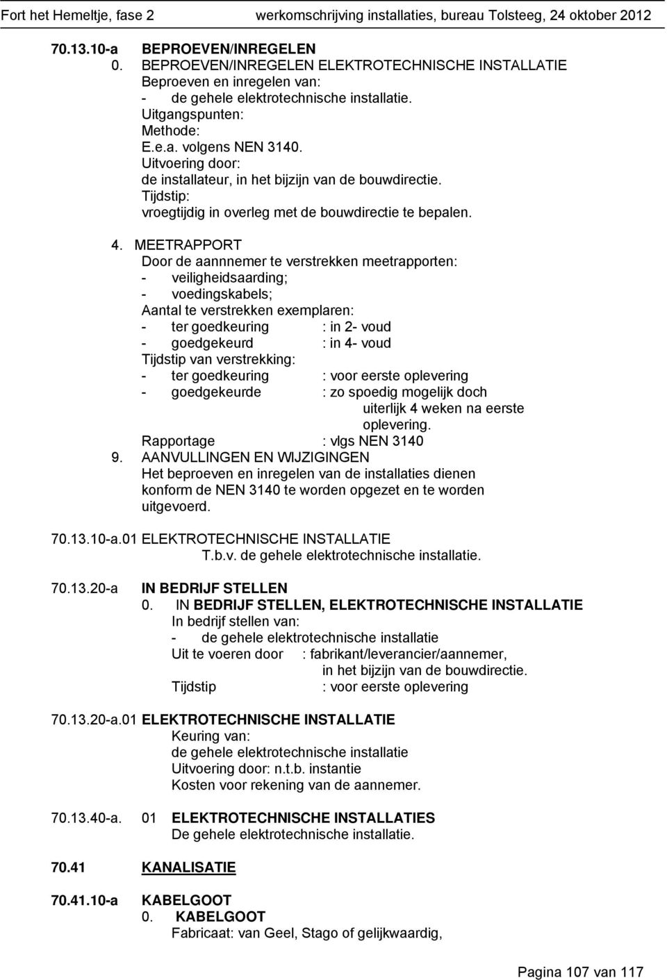 MEETRAPPORT Door de aannnemer te verstrekken meetrapporten: - veiligheidsaarding; - voedingskabels; Aantal te verstrekken exemplaren: - ter goedkeuring : in 2- voud - goedgekeurd : in 4- voud