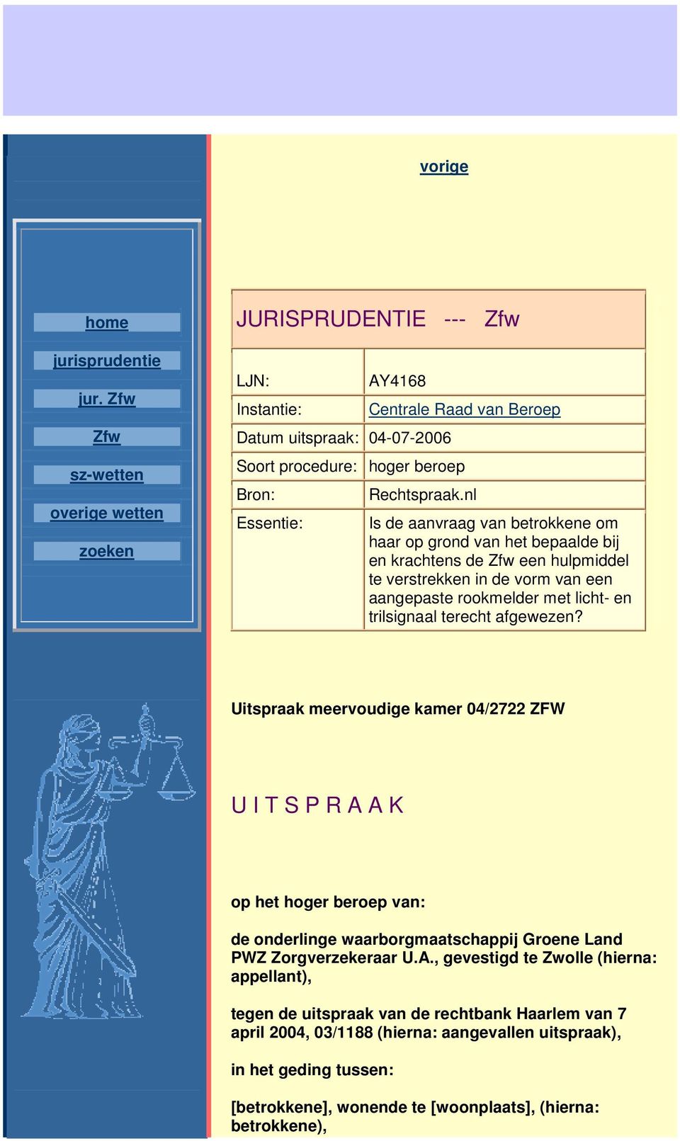 nl Is de aanvraag van betrokkene om haar op grond van het bepaalde bij en krachtens de Zfw een hulpmiddel te verstrekken in de vorm van een aangepaste rookmelder met licht- en trilsignaal terecht