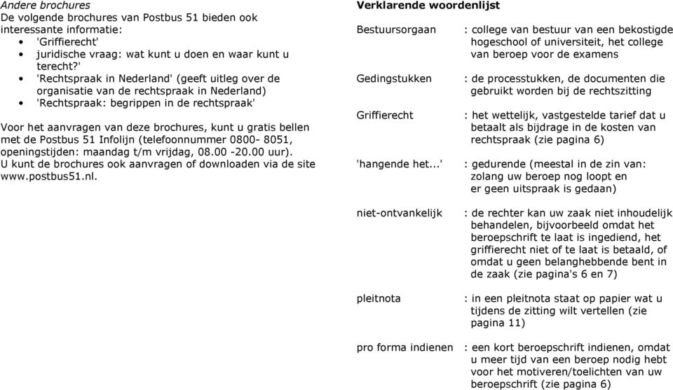 met de Postbus 51 Infolijn (telefoonnummer 0800-8051, openingstijden: maandag t/m vrijdag, 08.00-20.00 uur). U kunt de brochures ook aanvragen of downlo