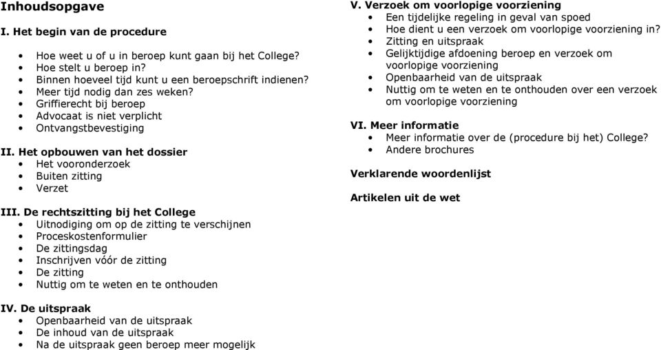 De rechtszitting bij het College Uitnodiging om op de zitting te verschijnen Proceskostenformulier De zittingsdag Inschrijven vóór de zitting De zitting Nuttig om te weten en te onthouden V.