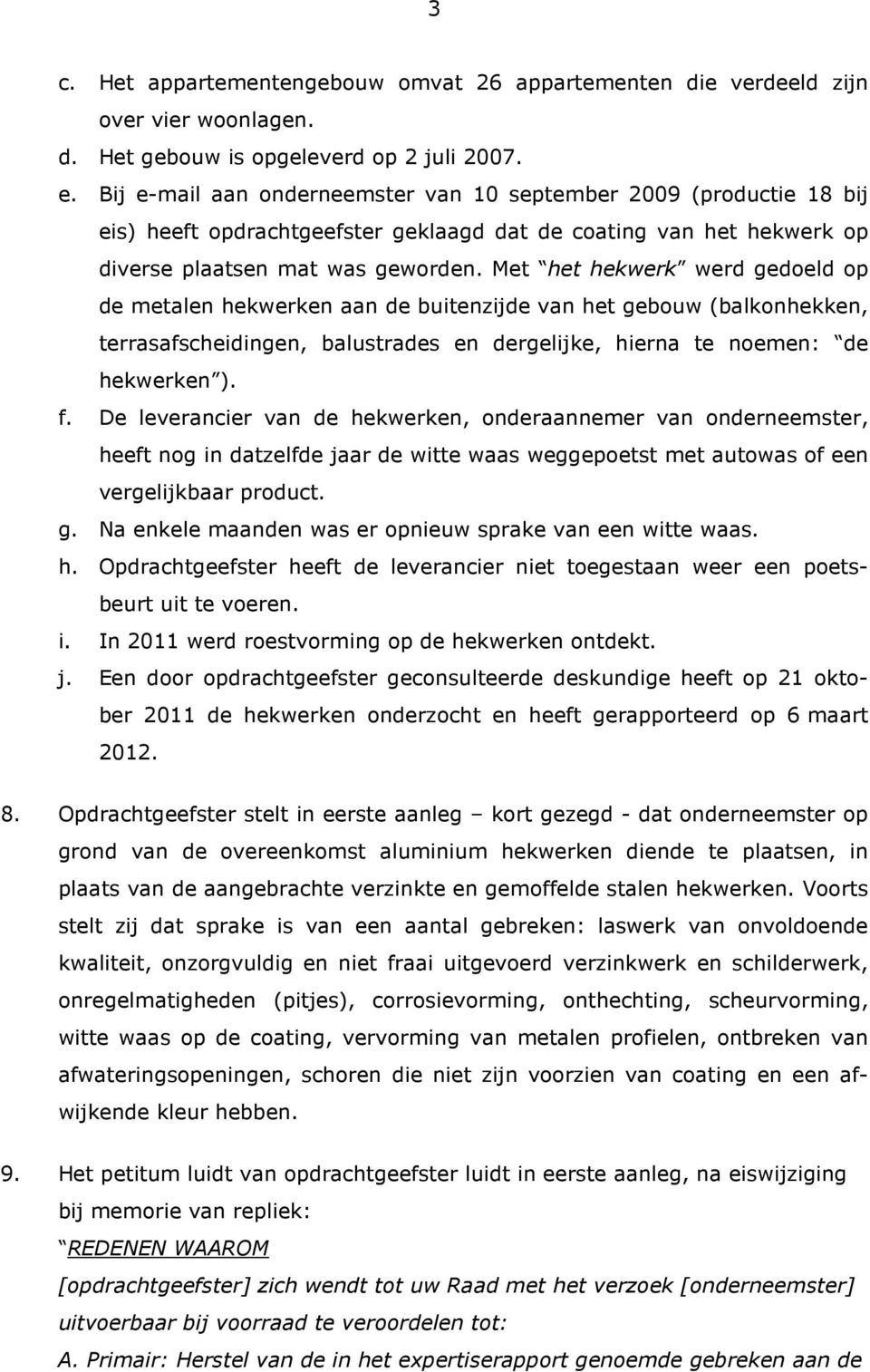 Met het hekwerk werd gedoeld op de metalen hekwerken aan de buitenzijde van het gebouw (balkonhekken, terrasafscheidingen, balustrades en dergelijke, hierna te noemen: de hekwerken ). f.