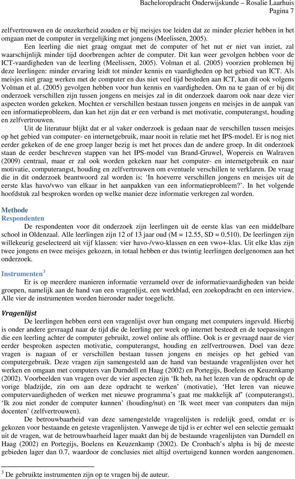 Dit kan weer gevolgen hebben voor de ICT-vaardigheden van de leerling (Meelissen, 2005). Volman et al.