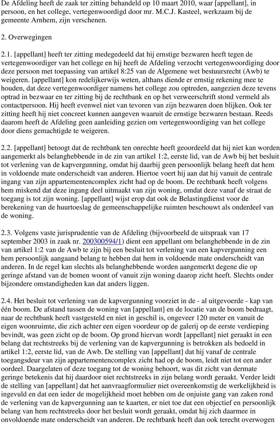 [appellant] heeft ter zitting medegedeeld dat hij ernstige bezwaren heeft tegen de vertegenwoordiger van het college en hij heeft de Afdeling verzocht vertegenwoordiging door deze persoon met