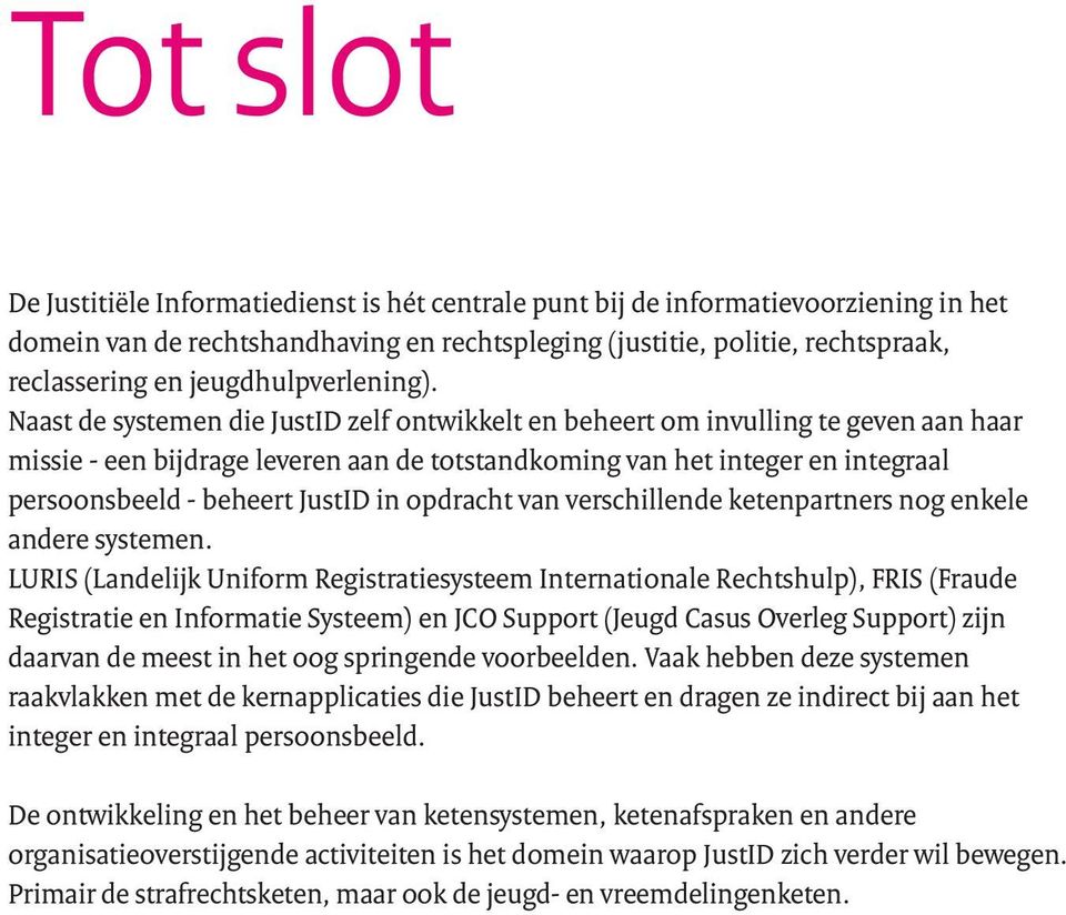 Naast de systemen die JustID zelf ontwikkelt en beheert om invulling te geven aan haar missie - een bijdrage leveren aan de totstandkoming van het integer en integraal persoonsbeeld - beheert JustID