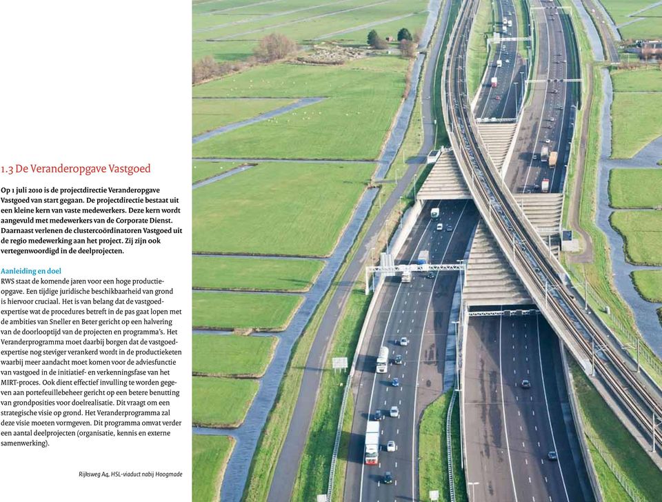 Zij zijn ook vertegen woordigd in de deelprojecten. Aanleiding en doel RWS staat de komende jaren voor een hoge productieopgave. Een tijdige juridische beschikbaarheid van grond is hiervoor cruciaal.