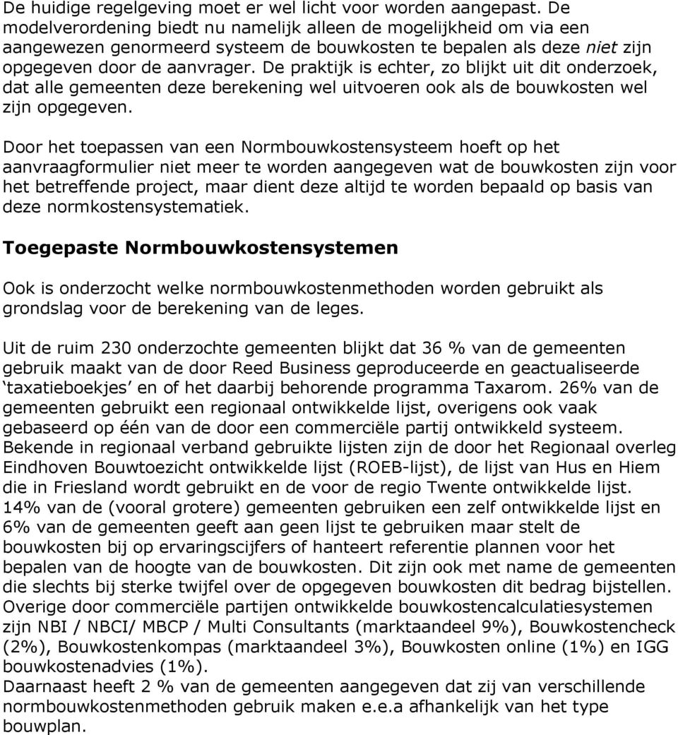 De praktijk is echter, zo blijkt uit dit onderzoek, dat alle gemeenten deze berekening wel uitvoeren ook als de bouwkosten wel zijn opgegeven.