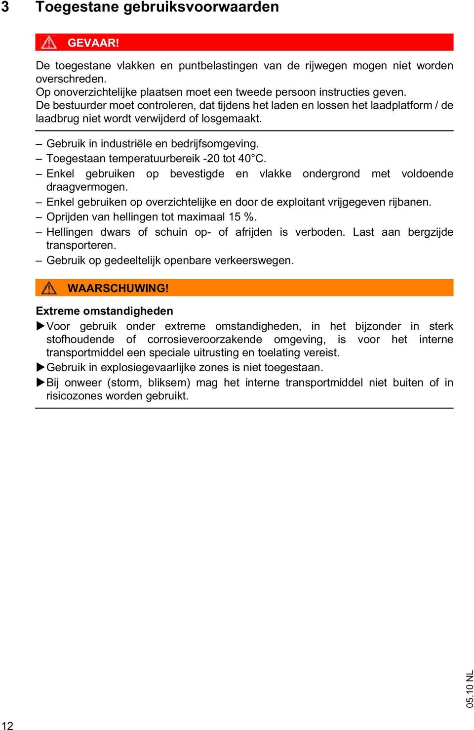 De bestuurder moet controleren, dat tijdens het laden en lossen het laadplatform / de laadbrug niet wordt verwijderd of losgemaakt. Gebruik in industriële en bedrijfsomgeving.