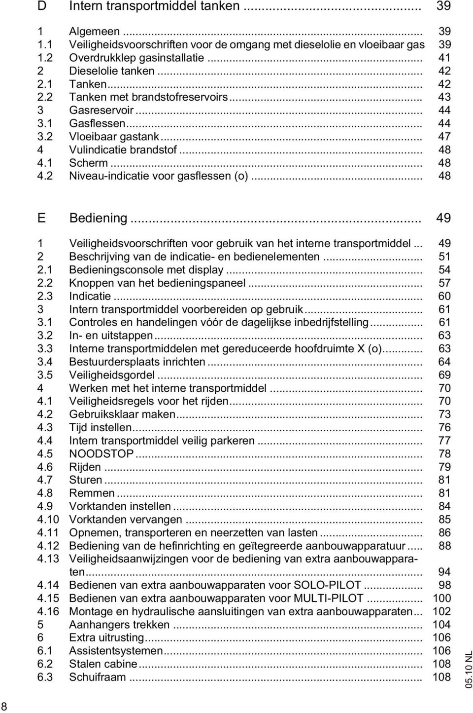 .. 48 E Bediening... 49 1 Veiligheidsvoorschriften voor gebruik van het interne transportmiddel... 49 2 Beschrijving van de indicatie- en bedienelementen... 51 2.1 Bedieningsconsole met display... 54 2.