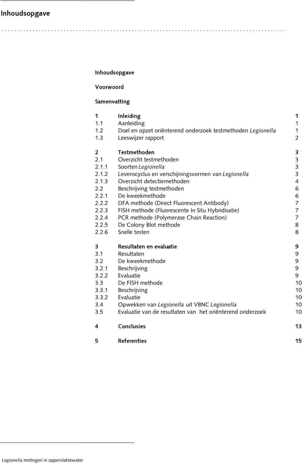 1.3 Overzicht detectiemethoden 4 2.2 Beschrijving testmethoden 6 2.2.1 De kweekmethode 6 2.2.2 DFA methode (Direct Fluorescent Antibody) 7 2.2.3 FISH methode (Fluorescente In Situ Hybridisatie) 7 2.2.4 PCR methode (Polymerase Chain Reaction) 7 2.