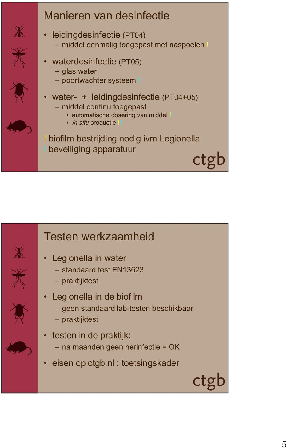 water- + leidingdesinfectie (PT04+05) middel continu toegepast! biofilm bestrijding nodig ivm Legionella!