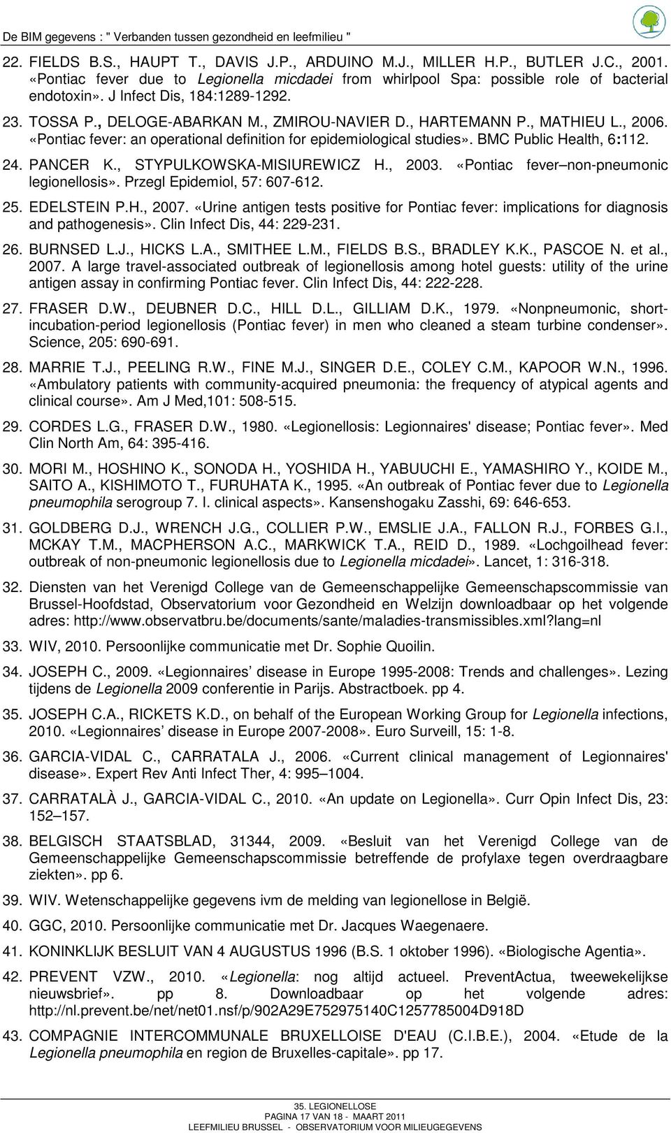 BMC Public Health, 6:112. 24. PANCER K., STYPULKOWSKA-MISIUREWICZ H., 2003. «Pontiac fever non-pneumonic legionellosis». Przegl Epidemiol, 57: 607-612. 25. EDELSTEIN P.H., 2007.