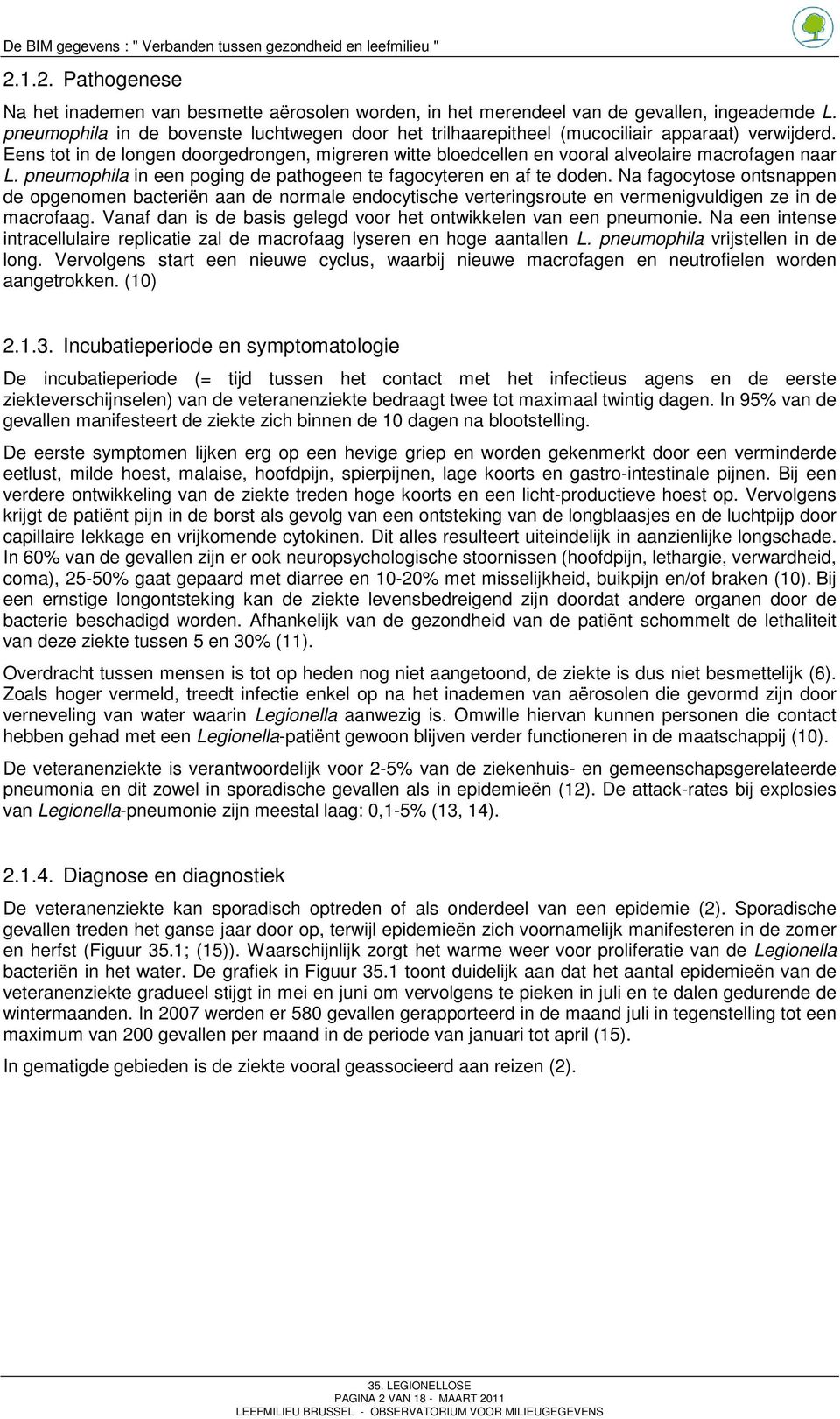 Eens tot in de longen doorgedrongen, migreren witte bloedcellen en vooral alveolaire macrofagen naar L. pneumophila in een poging de pathogeen te fagocyteren en af te doden.