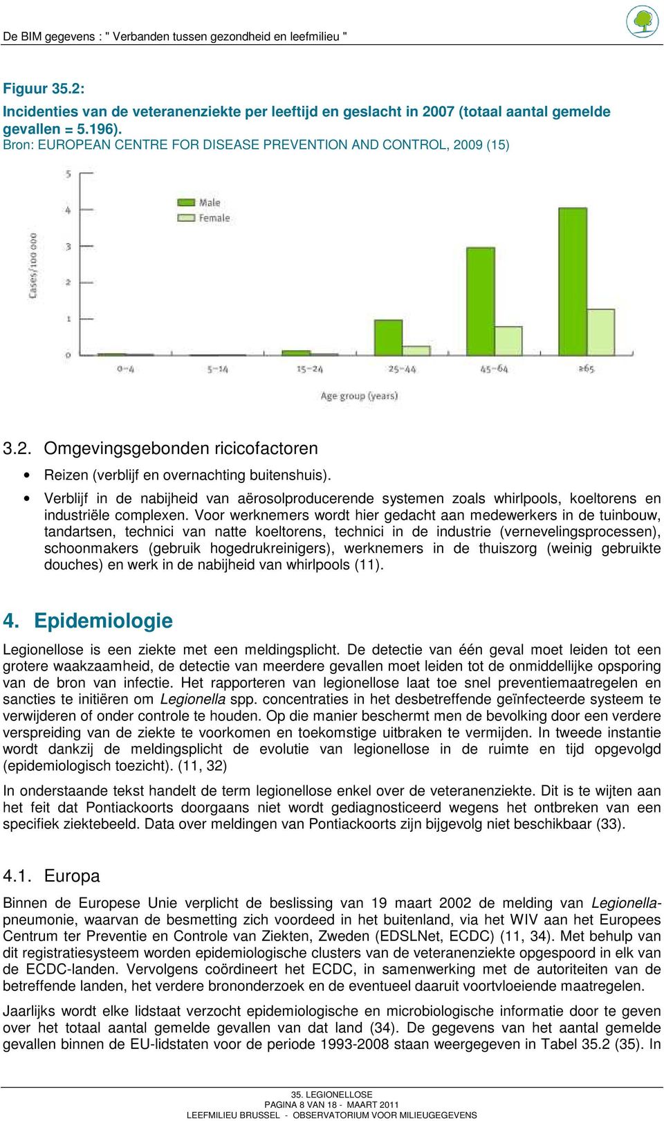 Voor werknemers wordt hier gedacht aan medewerkers in de tuinbouw, tandartsen, technici van natte koeltorens, technici in de industrie (vernevelingsprocessen), schoonmakers (gebruik