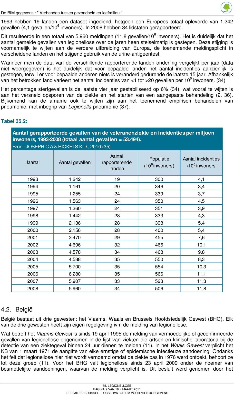 Deze stijging is voornamelijk te wijten aan de verdere uitbreiding van Europa, de toenemende meldingsplicht in verscheidene landen en het stijgend gebruik van de urine-antigeentest.