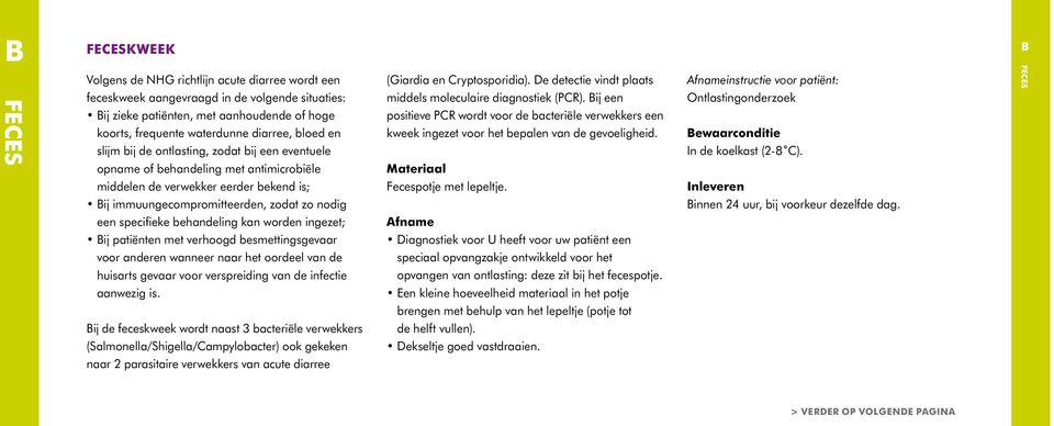 behandeling kan worden ingezet; Bij patiënten met verhoogd besmettingsgevaar voor anderen wanneer naar het oordeel van de huisarts gevaar voor verspreiding van de infectie aanwezig is.