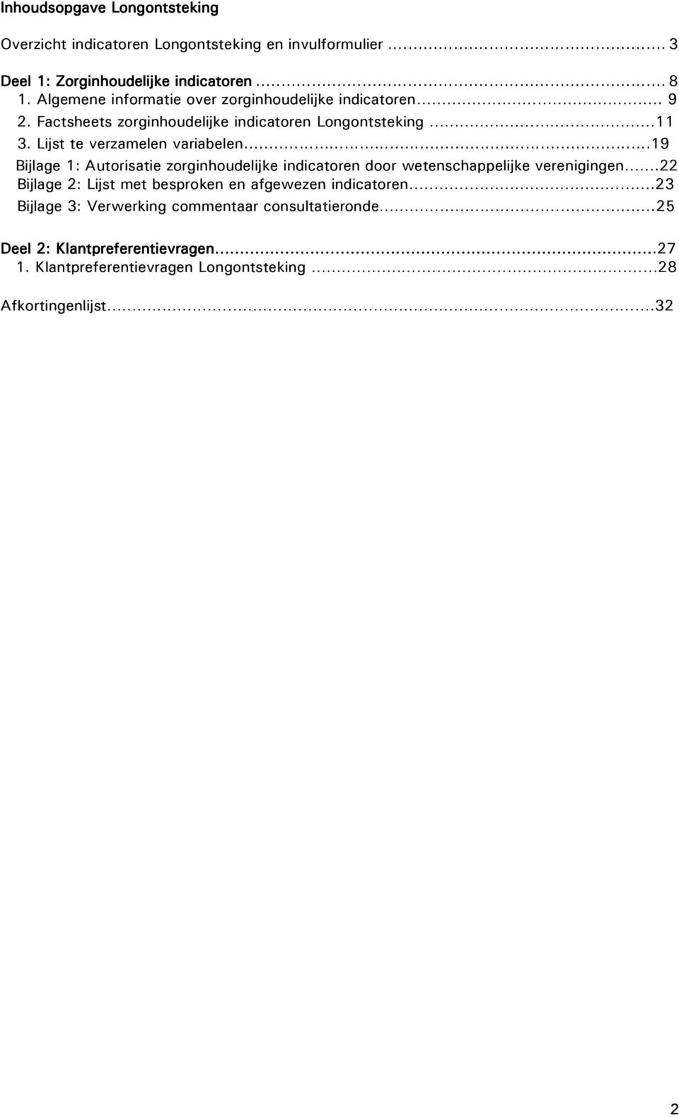 Lijst te verzamelen variabelen...19 Bijlage 1: Autorisatie zorginhoudelijke indicatoren door wetenschappelijke verenigingen.