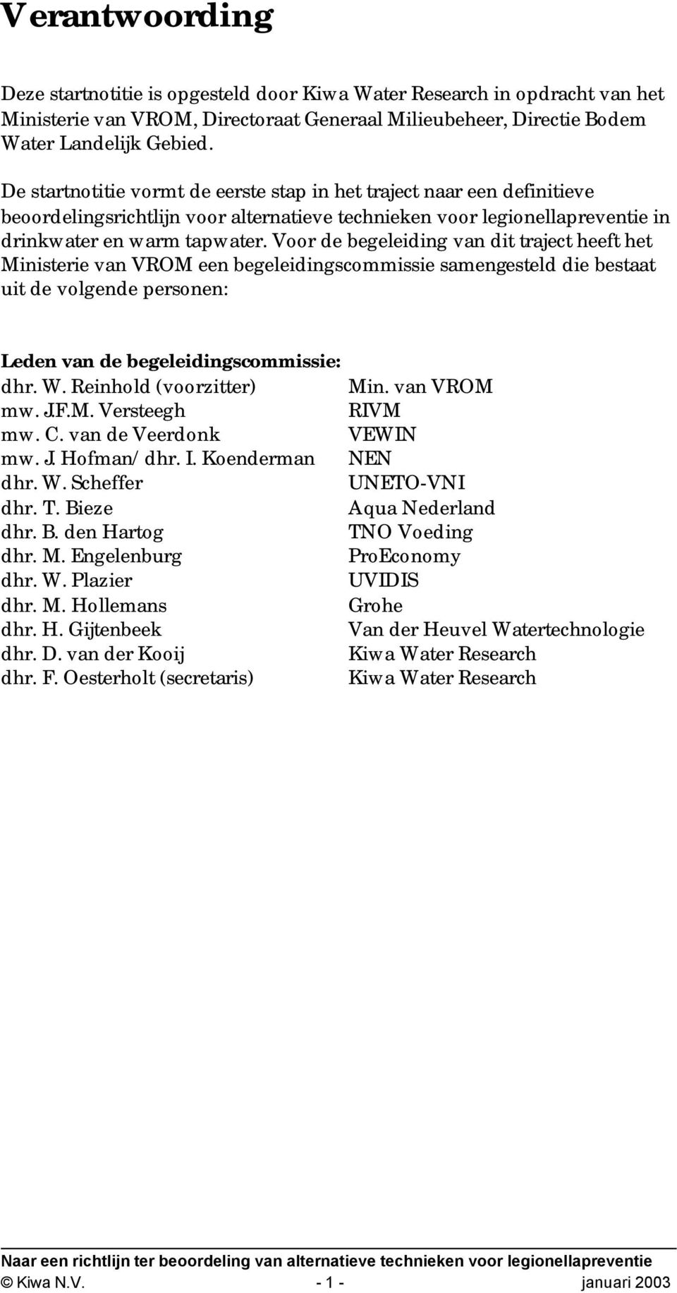 Voor de begeleiding van dit traject heeft het Ministerie van VROM een begeleidingscommissie samengesteld die bestaat uit de volgende personen: Leden van de begeleidingscommissie: dhr. W.