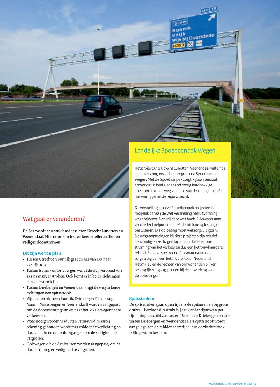 De A12 wordt een stuk breder tussen Utrecht Lunetten en Veenendaal. Hierdoor kan het verkeer sneller, stiller en veiliger doorstromen.