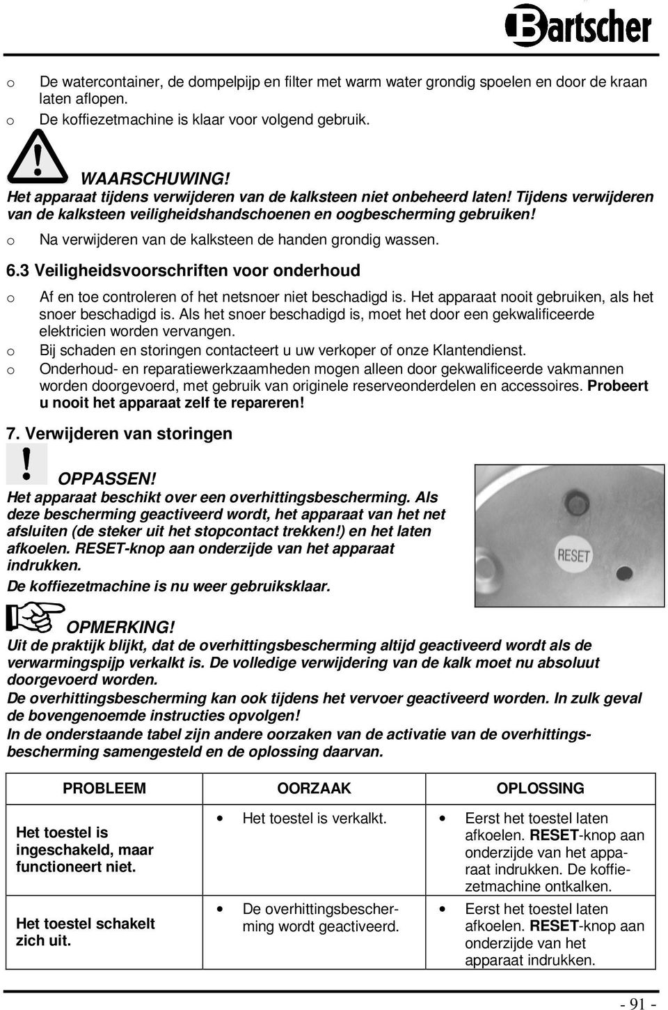 Na verwijderen van de kalksteen de handen grndig wassen. 6.3 Veiligheidsvrschriften vr nderhud Af en te cntrleren f het netsner niet beschadigd is.