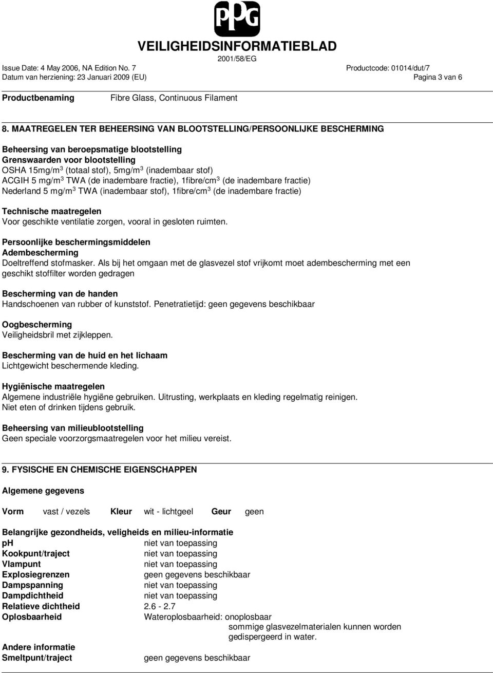 ACGIH 5 mg/m 3 TWA (de inadembare fractie), 1fibre/cm 3 (de inadembare fractie) Nederland 5 mg/m 3 TWA (inadembaar stof), 1fibre/cm 3 (de inadembare fractie) Technische maatregelen Voor geschikte